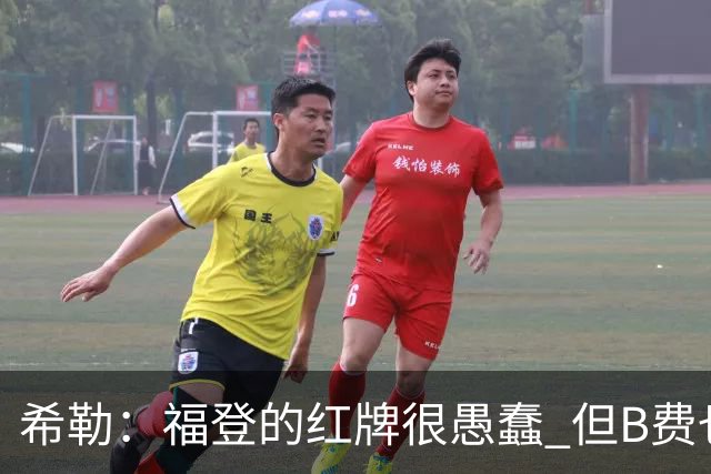 希勒：福登的红牌很愚蠢 但B费也应该被红牌罚下，如果罚就都得罚