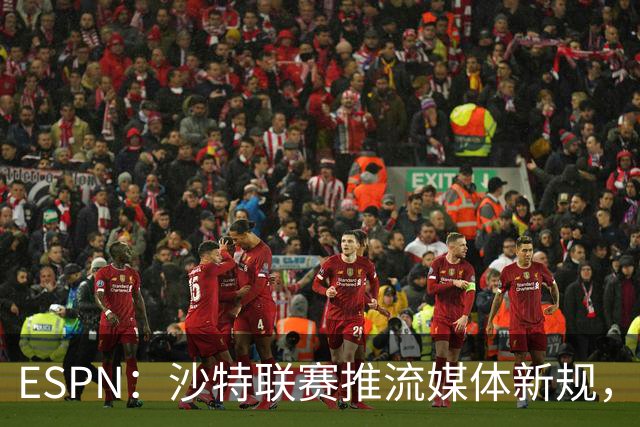 ESPN：沙特联赛推流媒体新规，C罗或凭10亿粉丝获巨额分成